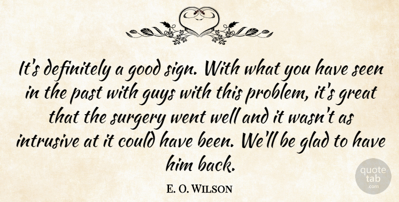E. O. Wilson Quote About Definitely, Glad, Good, Great, Guys: Its Definitely A Good Sign...