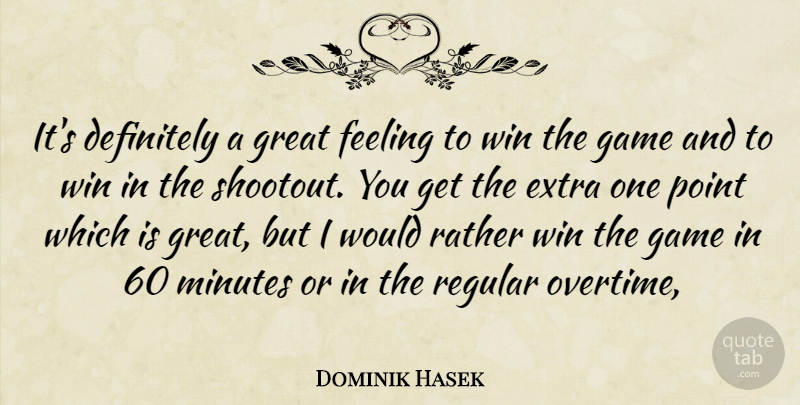 Dominik Hasek Quote About Definitely, Extra, Feeling, Game, Great: Its Definitely A Great Feeling...