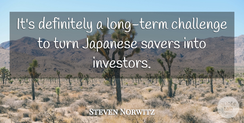 Steven Norwitz Quote About Challenge, Definitely, Japanese, Turn: Its Definitely A Long Term...