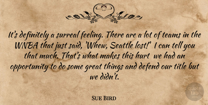 Sue Bird Quote About Defend, Definitely, Great, Hurt, Opportunity: Its Definitely A Surreal Feeling...