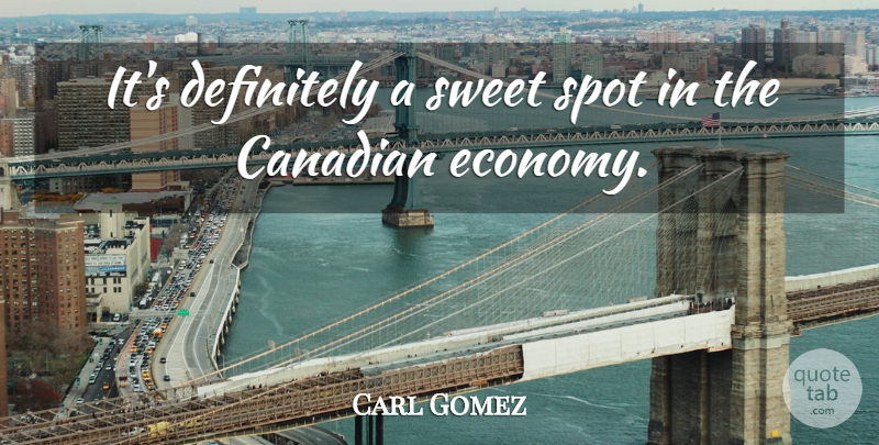 Carl Gomez Quote About Canadian, Definitely, Spot, Sweet: Its Definitely A Sweet Spot...