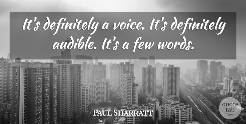 Paul Sharratt Quote About Definitely, Few, Words: Its Definitely A Voice Its...