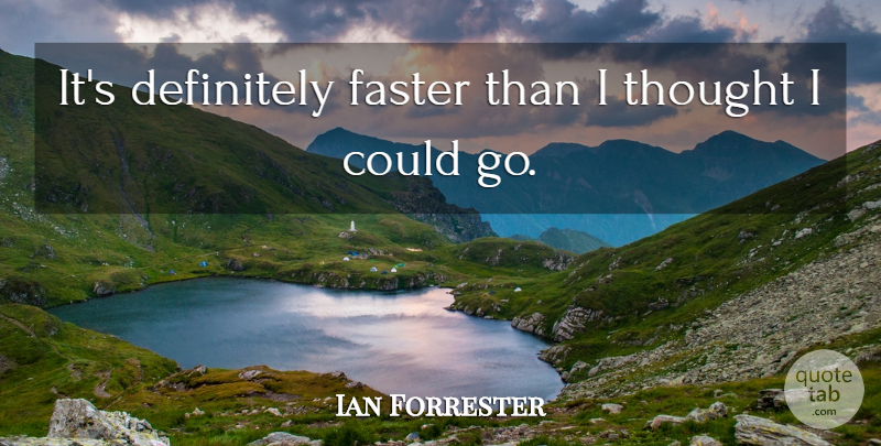 Ian Forrester Quote About Definitely, Faster: Its Definitely Faster Than I...