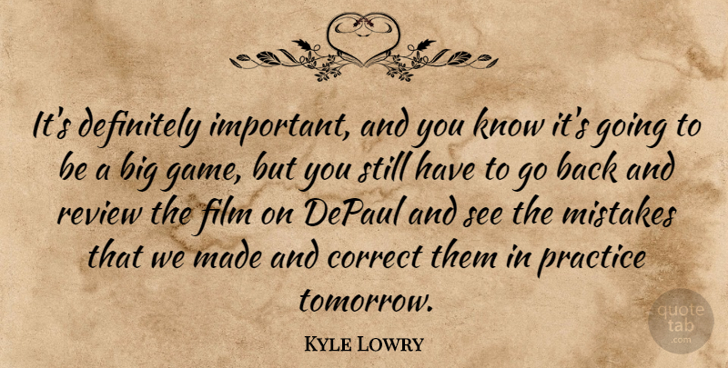 Kyle Lowry Quote About Correct, Definitely, Mistakes, Practice, Review: Its Definitely Important And You...