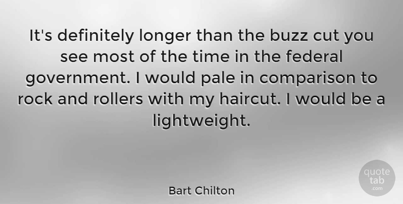 Bart Chilton Quote About Buzz, Comparison, Cut, Definitely, Federal: Its Definitely Longer Than The...