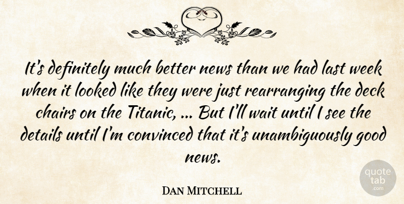 Dan Mitchell Quote About Chairs, Convinced, Deck, Definitely, Details: Its Definitely Much Better News...