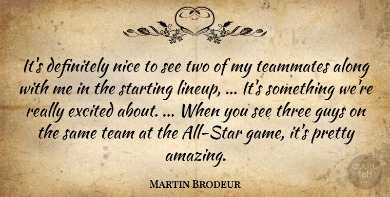 Martin Brodeur Quote About Along, Definitely, Excited, Guys, Nice: Its Definitely Nice To See...