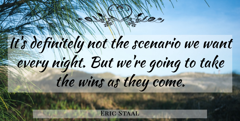 Eric Staal Quote About Definitely, Scenario, Wins: Its Definitely Not The Scenario...