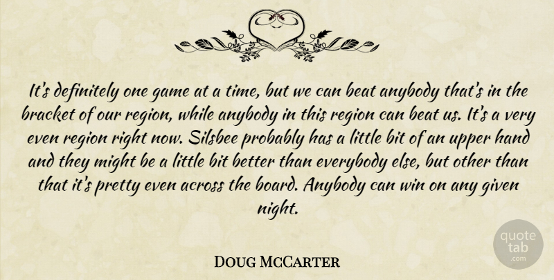 Doug McCarter Quote About Across, Anybody, Beat, Bit, Bracket: Its Definitely One Game At...