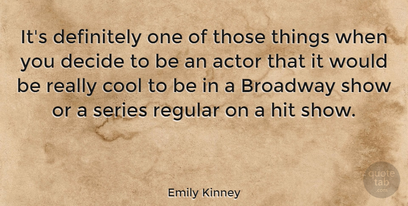 Emily Kinney Quote About Broadway, Cool, Decide, Definitely, Hit: Its Definitely One Of Those...