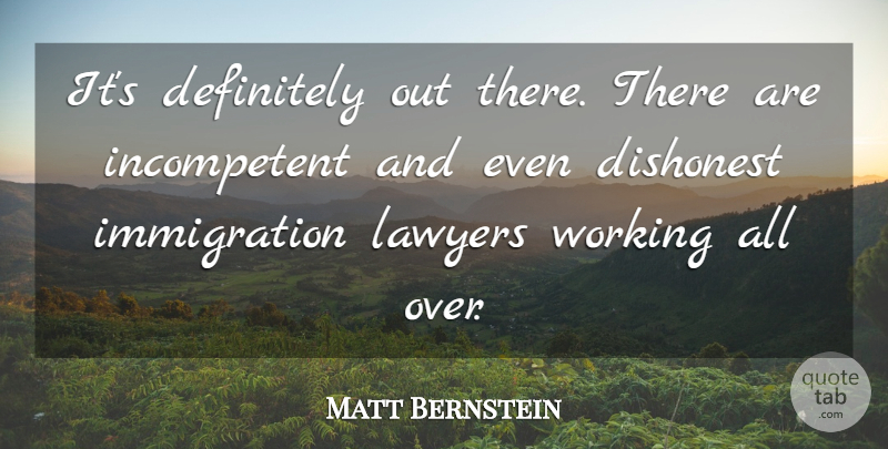 Matt Bernstein Quote About Definitely, Dishonest, Lawyers: Its Definitely Out There There...