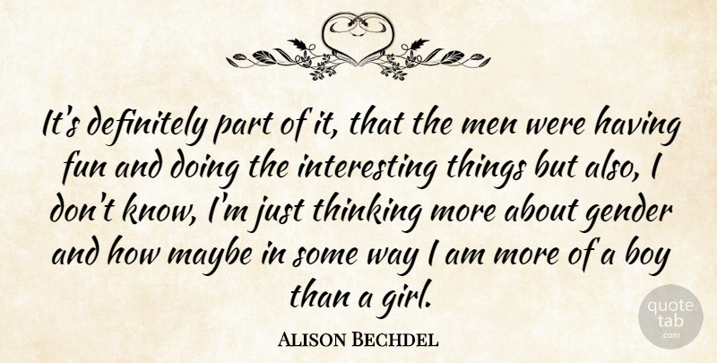 Alison Bechdel Quote About American Cartoonist, Boy, Definitely, Gender, Maybe: Its Definitely Part Of It...