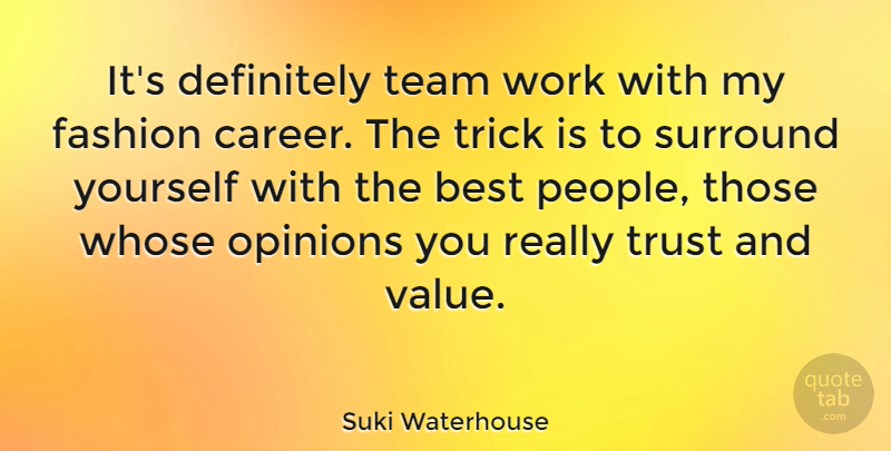 Suki Waterhouse Quote About Best, Definitely, Fashion, Opinions, Surround: Its Definitely Team Work With...