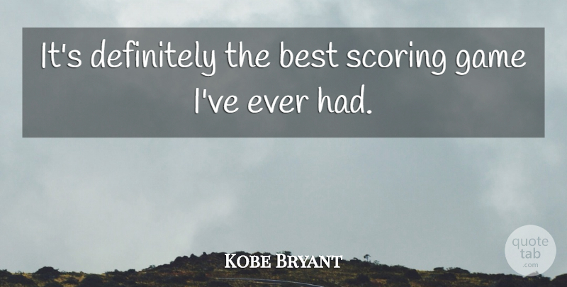 Kobe Bryant Quote About Best, Definitely, Game, Scoring: Its Definitely The Best Scoring...