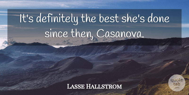 Lasse Hallstrom Quote About Best, Definitely, Since: Its Definitely The Best Shes...