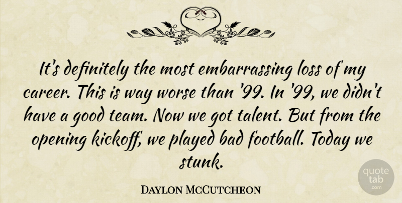 Daylon McCutcheon Quote About Bad, Definitely, Good, Loss, Opening: Its Definitely The Most Embarrassing...