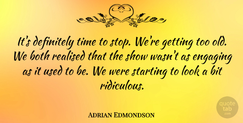 Adrian Edmondson Quote About Bit, Both, Definitely, Engaging, Realised: Its Definitely Time To Stop...