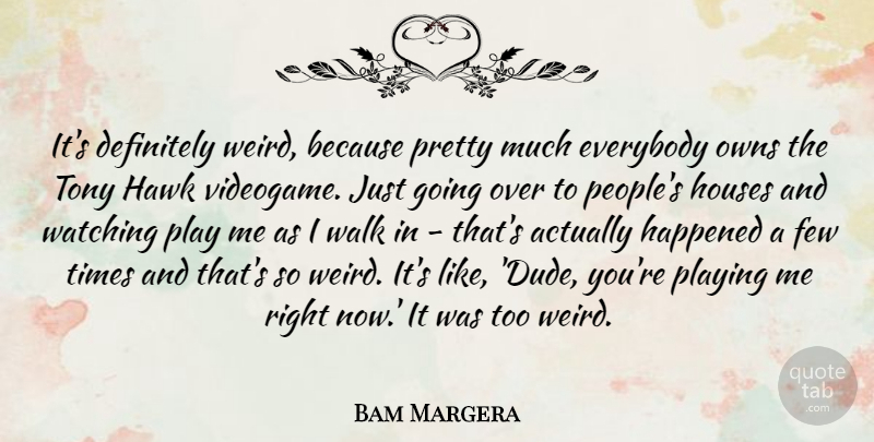 Bam Margera Quote About Definitely, Everybody, Few, Happened, Hawk: Its Definitely Weird Because Pretty...