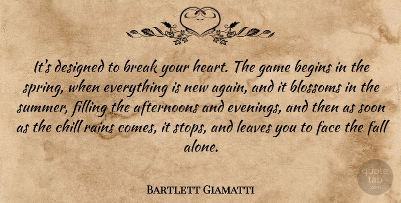 Bartlett Giamatti Quote About Begins, Blossoms, Break, Chill, Designed: Its Designed To Break Your...
