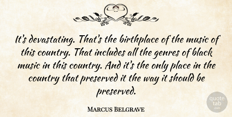 Marcus Belgrave Quote About Birthplace, Black, Country, Genres, Includes: Its Devastating Thats The Birthplace...