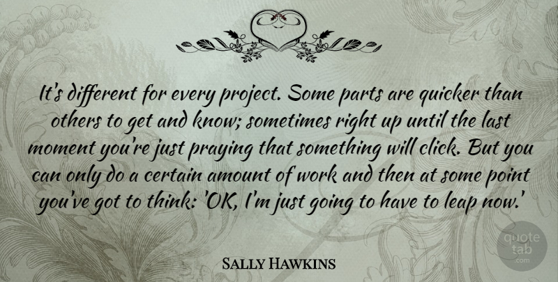 Sally Hawkins Quote About Amount, Certain, Last, Others, Parts: Its Different For Every Project...