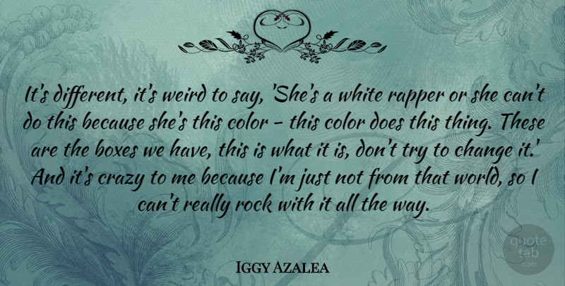 Iggy Azalea Quote About Boxes, Change, Rapper, Rock, Weird: Its Different Its Weird To...