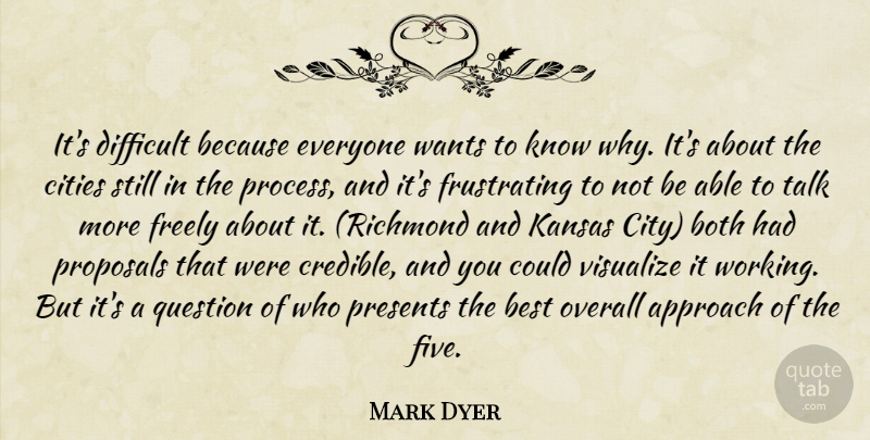 Mark Dyer Quote About Approach, Best, Both, Cities, Difficult: Its Difficult Because Everyone Wants...