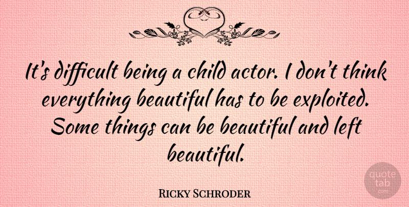 Ricky Schroder Quote About Beautiful, Children, Thinking: Its Difficult Being A Child...