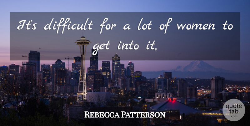 Rebecca Patterson Quote About Difficult, Women: Its Difficult For A Lot...