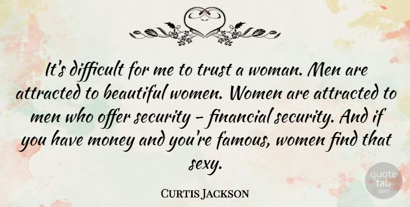 Curtis Jackson Quote About Attracted, Beautiful, Difficult, Financial, Men: Its Difficult For Me To...