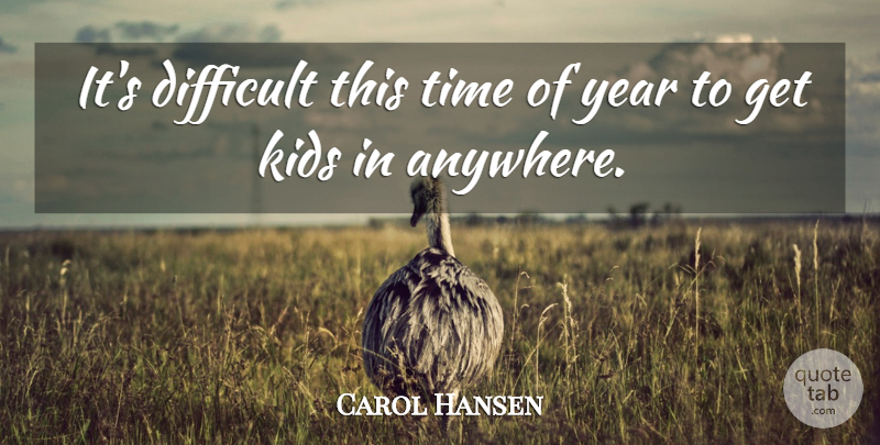 Carol Hansen Quote About Difficult, Kids, Time, Year: Its Difficult This Time Of...