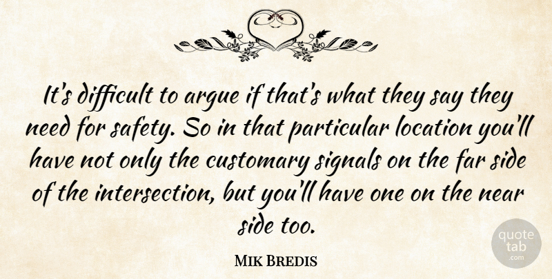 Mik Bredis Quote About Argue, Difficult, Far, Location, Near: Its Difficult To Argue If...