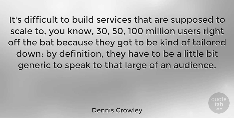 Dennis Crowley Quote About Bat, Bit, Build, Difficult, Generic: Its Difficult To Build Services...