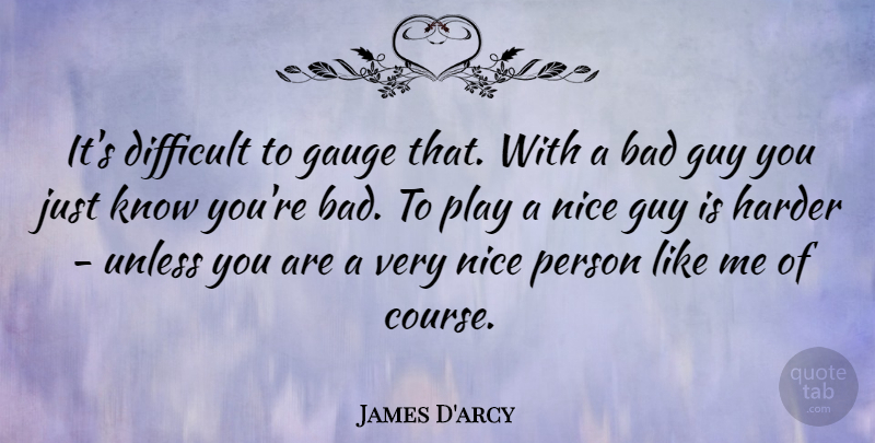 James D'arcy Quote About Bad, British Novelist, Difficult, Gauge, Guy: Its Difficult To Gauge That...