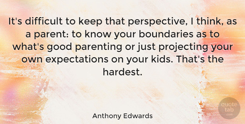 Anthony Edwards Quote About Kids, Thinking, Expectations: Its Difficult To Keep That...