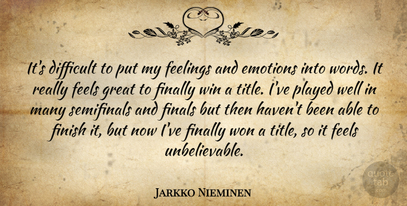 Jarkko Nieminen Quote About Difficult, Emotions, Feelings, Feels, Finally: Its Difficult To Put My...