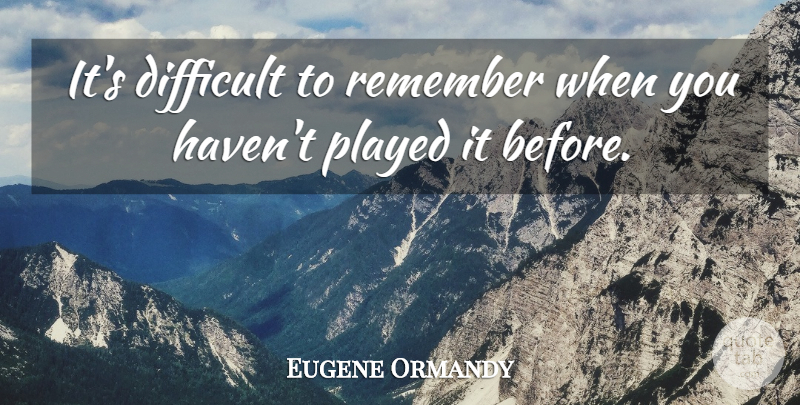 Eugene Ormandy Quote About Funny, Orchestra, Remember: Its Difficult To Remember When...