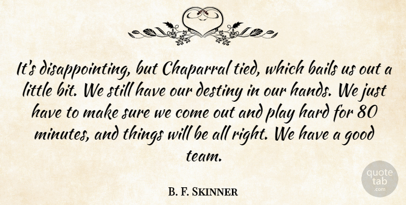 B. F. Skinner Quote About Destiny, Good, Hard, Sure: Its Disappointing But Chaparral Tied...