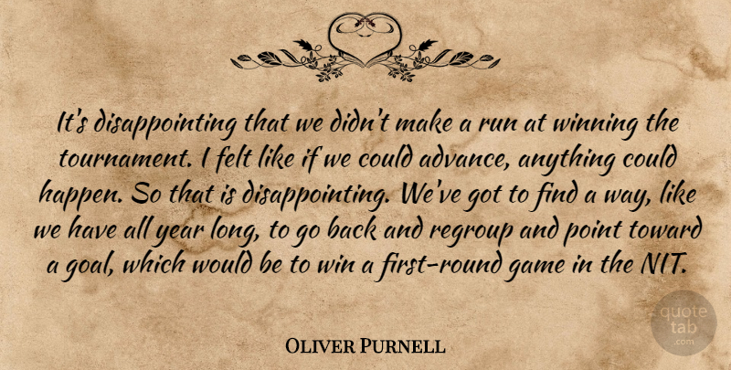 Oliver Purnell Quote About Felt, Game, Point, Regroup, Run: Its Disappointing That We Didnt...