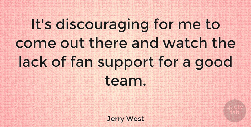 Jerry West Quote About Fan, Good, Lack, Watch: Its Discouraging For Me To...