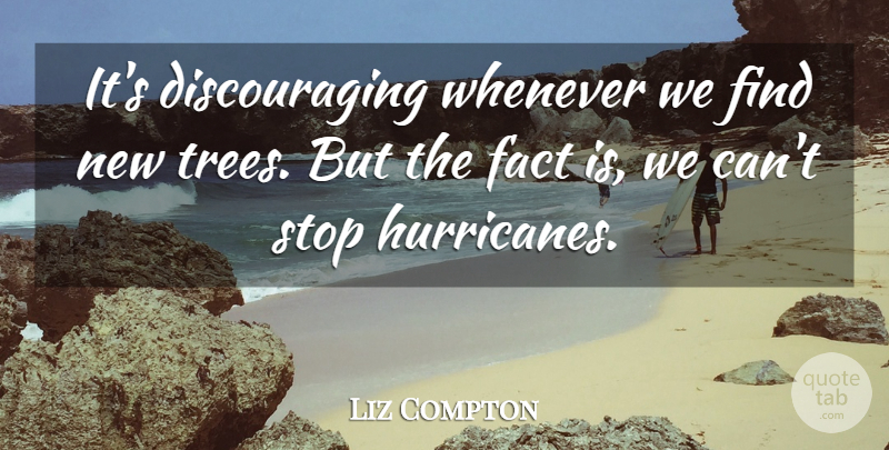 Liz Compton Quote About Fact, Stop, Whenever: Its Discouraging Whenever We Find...