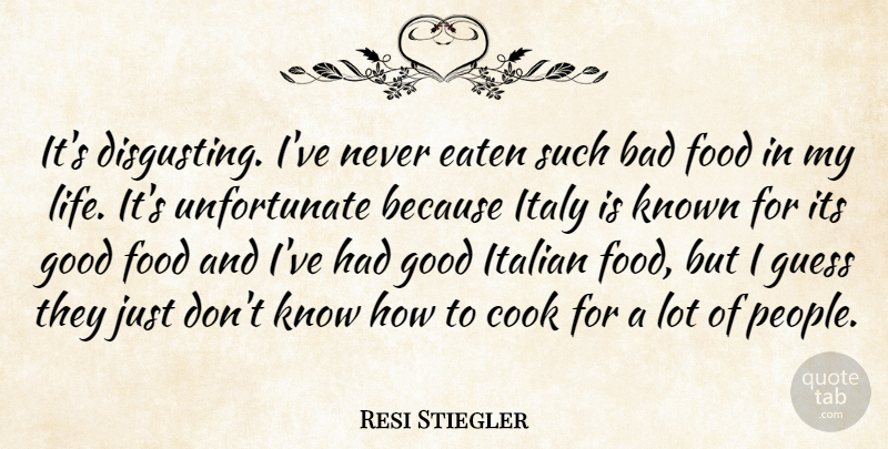Resi Stiegler Quote About Bad, Cook, Eaten, Food, Good: Its Disgusting Ive Never Eaten...