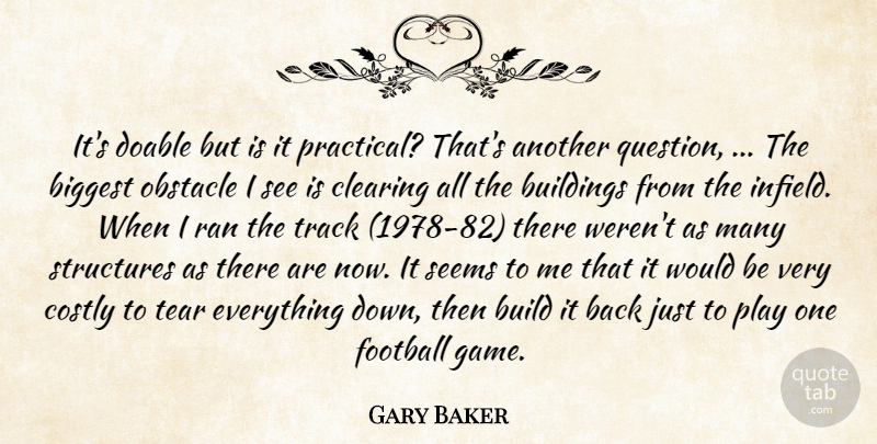 Gary Baker Quote About Biggest, Buildings, Clearing, Football, Obstacle: Its Doable But Is It...