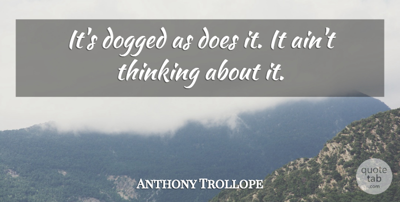 Anthony Trollope Quote About Inspirational, Thinking, Doe: Its Dogged As Does It...