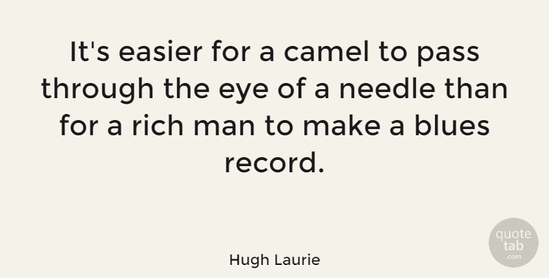 Hugh Laurie Quote About Camel, Easier, Man, Needle, Pass: Its Easier For A Camel...