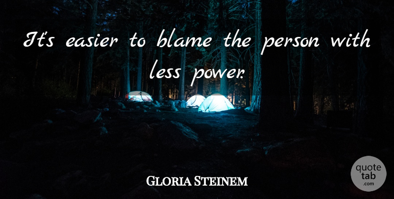 Gloria Steinem Quote About Easier, Power: Its Easier To Blame The...