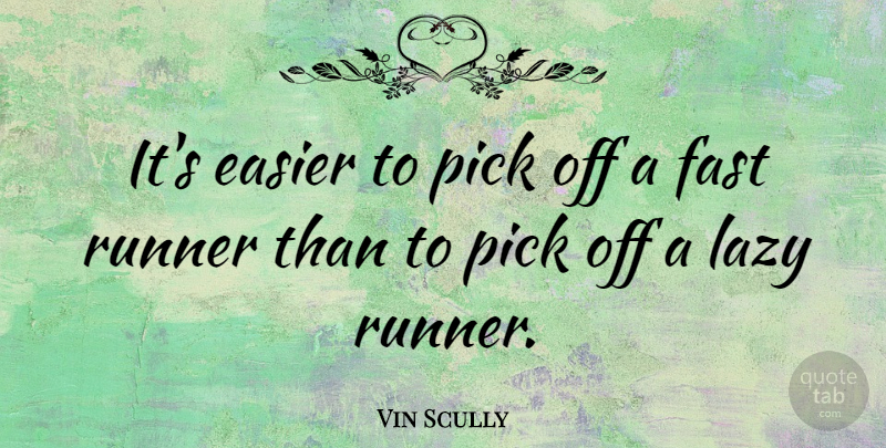 Vin Scully Quote About Lazy, Easier, Runners: Its Easier To Pick Off...