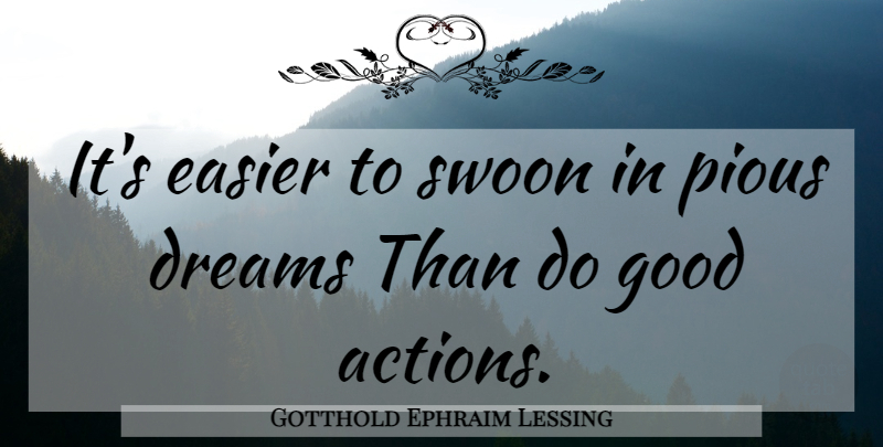 Gotthold Ephraim Lessing Quote About Dream, Action, Goodness: Its Easier To Swoon In...
