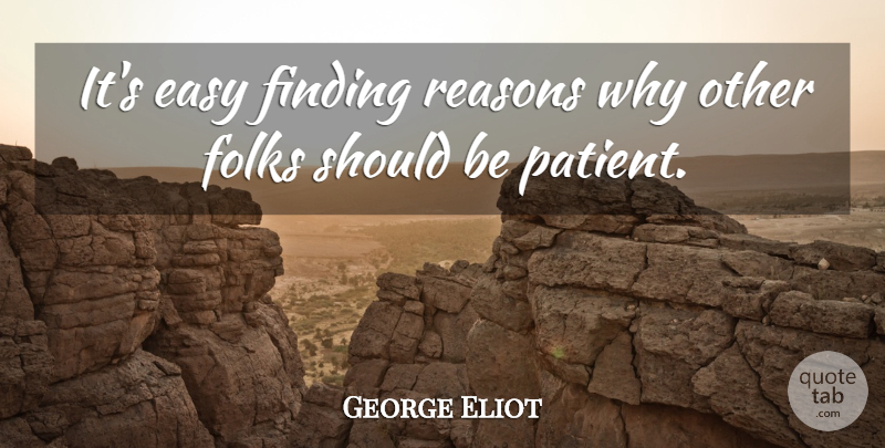 George Eliot Quote About Patience, Reason Why, Patient: Its Easy Finding Reasons Why...