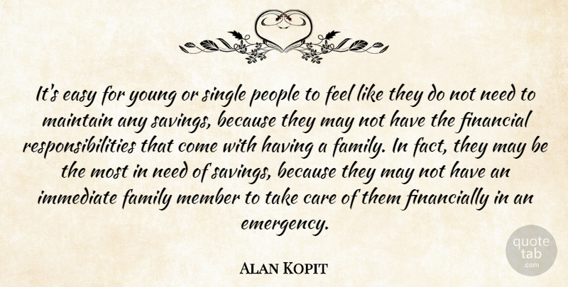 Alan Kopit Quote About Care, Easy, Family, Financial, Immediate: Its Easy For Young Or...